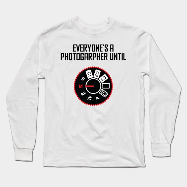 Everyone's A Photographer Until... Long Sleeve T-Shirt by ScienceCorner